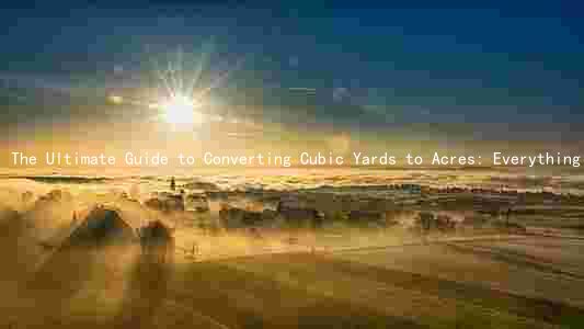 The Ultimate Guide to Converting Cubic Yards to Acres: Everything You Need to Know