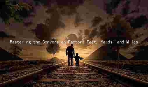 Mastering the Conversion Factor: Feet, Yards, and Miles