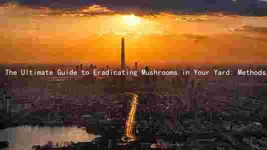 The Ultimate Guide to Eradicating Mushrooms in Your Yard: Methods, Frequency, and Risks