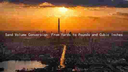 Sand Volume Conversion: From Yards to Pounds and Cubic Inches