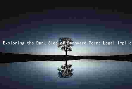 Exploring the Dark Side of Barnyard Porn: Legal Implications, Mental Health Effects, and Potential Risks