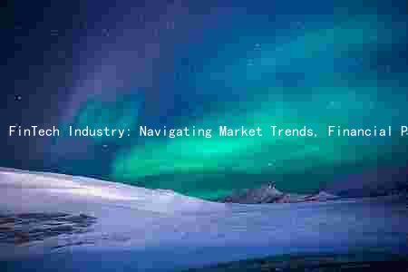 FinTech Industry: Navigating Market Trends, Financial Performance, Challenges, Risks, and Opportunities