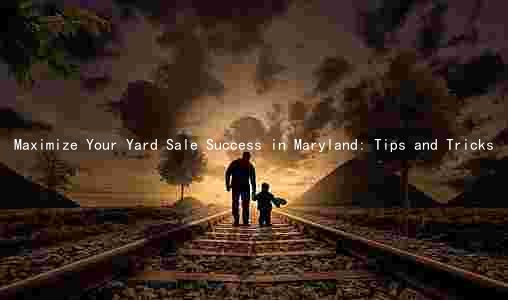 Maximize Your Yard Sale Success in Maryland: Tips and Tricks