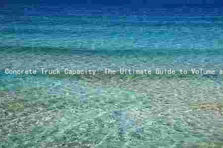 Concrete Truck Capacity: The Ultimate Guide to Volume and Weight