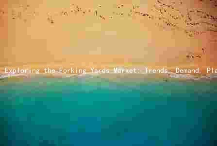 Exploring the Forking Yards Market: Trends, Demand, Players, Challenges, and Opportunities