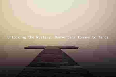 Unlocking the Mystery: Converting Tonnes to Yards