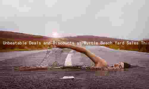 Unbeatable Deals and Discounts at Myrtle Beach Yard Sales This Weekend