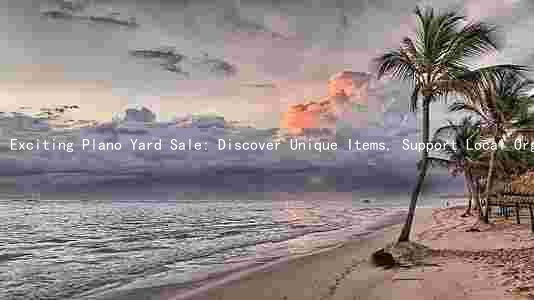 Exciting Plano Yard Sale: Discover Unique Items, Support Local Organizers, and Get Involved