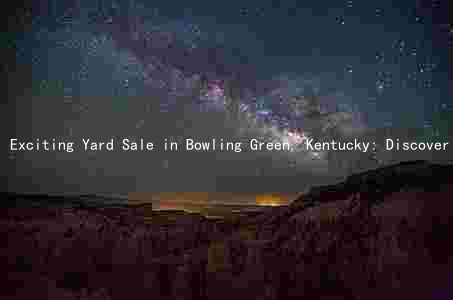 Exciting Yard Sale in Bowling Green, Kentucky: Discover Unique Items, Support Local Organizers, and Get Involved