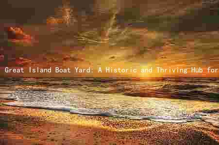 Great Island Boat Yard: A Historic and Thriving Hub for Boating Enthusiasts
