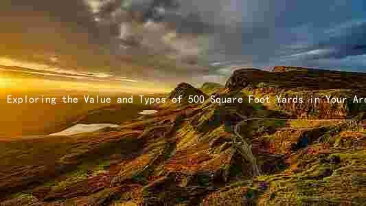 Exploring the Value and Types of 500 Square Foot Yards in Your Area: Benefits and Drawbacks