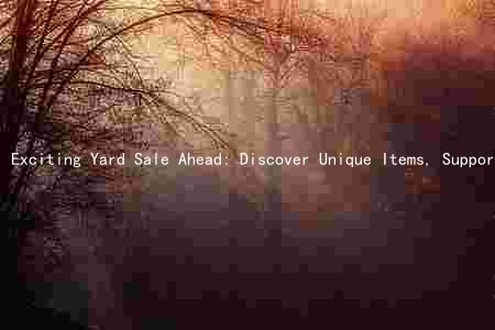 Exciting Yard Sale Ahead: Discover Unique Items, Support Local Organizers, and Join the Thousands