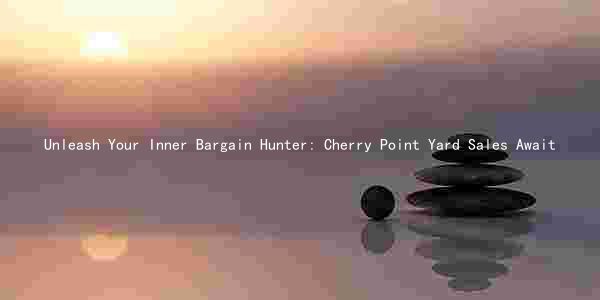 Unleash Your Inner Bargain Hunter: Cherry Point Yard Sales Await