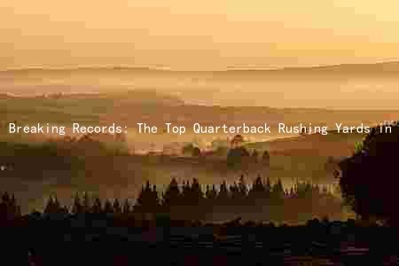 Breaking Records: The Top Quarterback Rushing Yards in NFL History