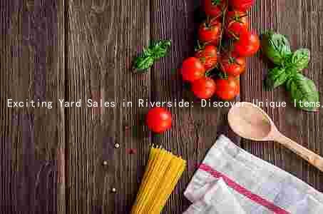 Exciting Yard Sales in Riverside: Discover Unique Items, Meet the Organizers, and Join the Fun