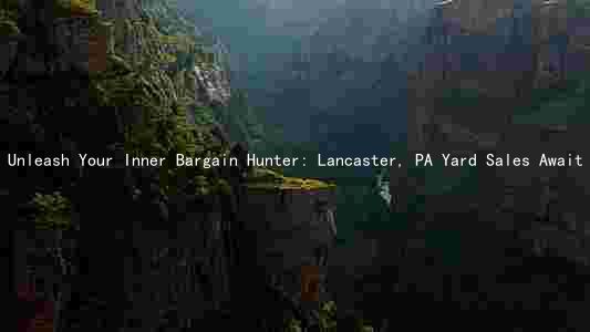 Unleash Your Inner Bargain Hunter: Lancaster, PA Yard Sales Await