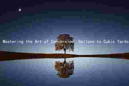 Mastering the Art of Conversion: Gallons to Cubic Yards and Back Again