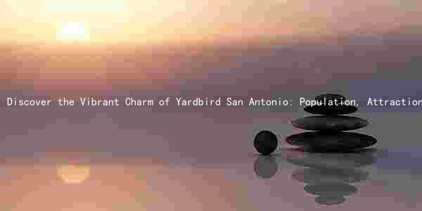 Discover the Vibrant Charm of Yardbird San Antonio: Population, Attractions, Economy, Neighborhoods, and Weather
