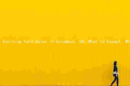 Exciting Yard Sales in Columbus, GA: What to Expect, Where to Find Them, and Special Deals