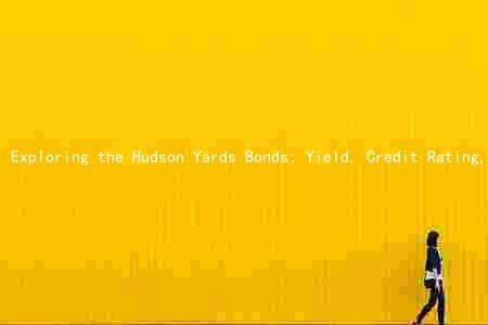 Exploring the Hudson Yards Bonds: Yield, Credit Rating, Maturity Date, Interest Rate, and Principal Amount
