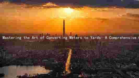 Mastering the Art of Converting Meters to Yards: A Comprehensive Guide