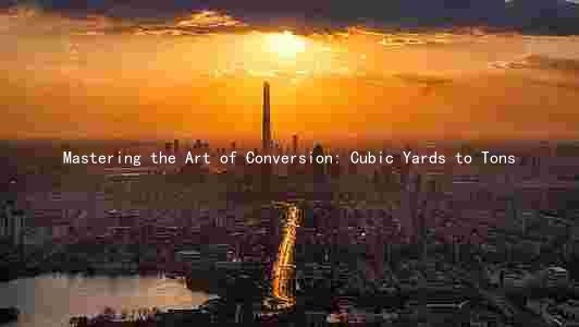 Mastering the Art of Conversion: Cubic Yards to Tons