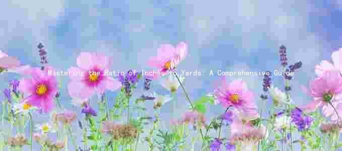 Mastering the Ratio of Inches to Yards: A Comprehensive Guide