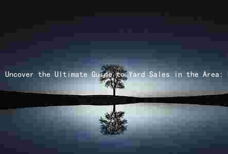 Uncover the Ultimate Guide to Yard Sales in the Area: Popular Sales, Best Times and Locations, Sought-After Items, Negotiating Prices, and Safety Precautions