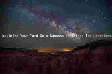 Maximize Your Yard Sale Success in Maine: Top Locations, Times, Advertising, Items to Sell, and Pricing Strategies