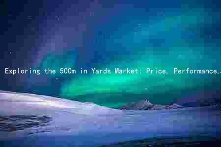Exploring the 500m in Yards Market: Price, Performance, Demand, Players, and Risks