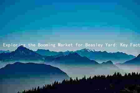 Exploring the Booming Market for Beasley Yard: Key Factors, Major Players, Challenges, and Opportunities