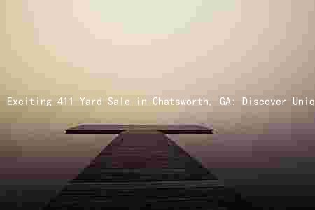 Exciting 411 Yard Sale in Chatsworth, GA: Discover Unique Items, Meet the Organizers, and Register Now