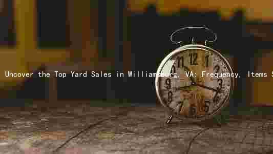 Uncover the Top Yard Sales in Williamsburg, VA: Frequency, Items Sold, Rules, and How to Participate