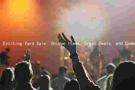 Exciting Yard Sale: Unique Items, Great Deals, and Community Fun