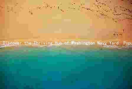 Discover the Thriving Hub of Washington Navy Yard: Population, Industries, Income, Education, and Attractions