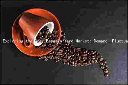 Exploring the Gray Bargain Yard Market: Demand, Fluctuations, Players, Risks, and Trends