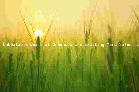 Unbeatable Deals at Greensboro's Exciting Yard Sales: Everything You Need to Know