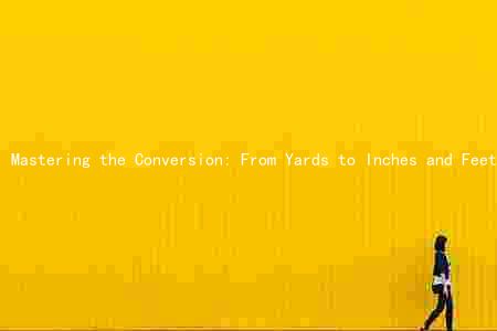 Mastering the Conversion: From Yards to Inches and Feet to Yards