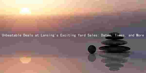 Unbeatable Deals at Lansing's Exciting Yard Sales: Dates, Times, and More
