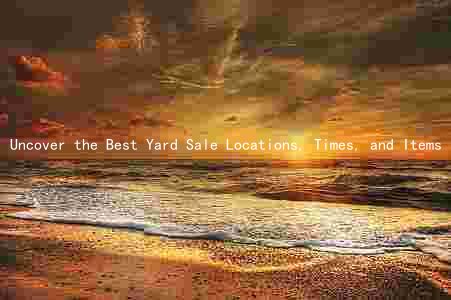 Uncover the Best Yard Sale Locations, Times, and Items in Santa Clarita: A Comprehensive Guide