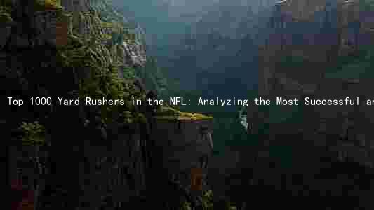Top 1000 Yard Rushers in the NFL: Analyzing the Most Successful and Dynamic Rushers in the League
