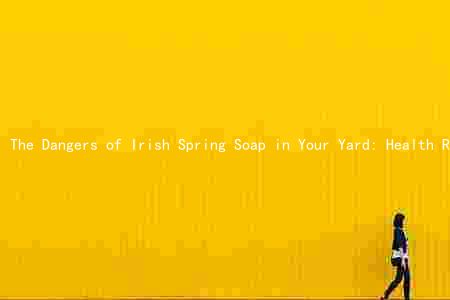 The Dangers of Irish Spring Soap in Your Yard: Health Risks, Environmental Impact, Legal Considerations, and Alternatives