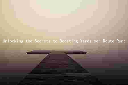Unlocking the Secrets to Boosting Yards per Route Run: A Comprehensive Guide