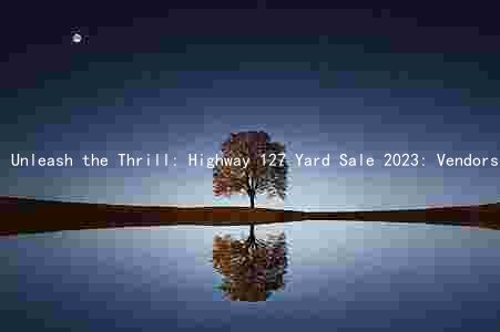 Unleash the Thrill: Highway 127 Yard Sale 2023: Vendors, Dates, Rules, and Crowds