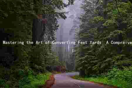 Mastering the Art of Converting Feet Yards: A Compreive Guide
