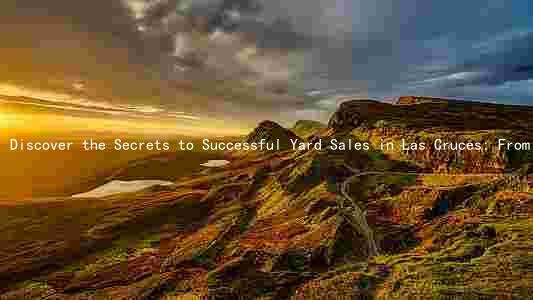 Discover the Secrets to Successful Yard Sales in Las Cruces: From Popular Items to Strategies and Economy Impact