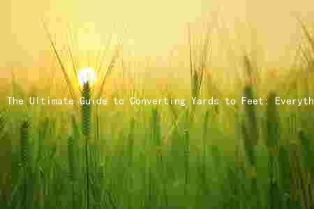 The Ultimate Guide to Converting Yards to Feet: Everything You Need to Know